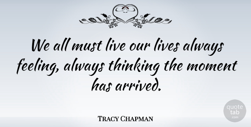 Tracy Chapman Quote About Reality, Thinking, Feelings: We All Must Live Our...