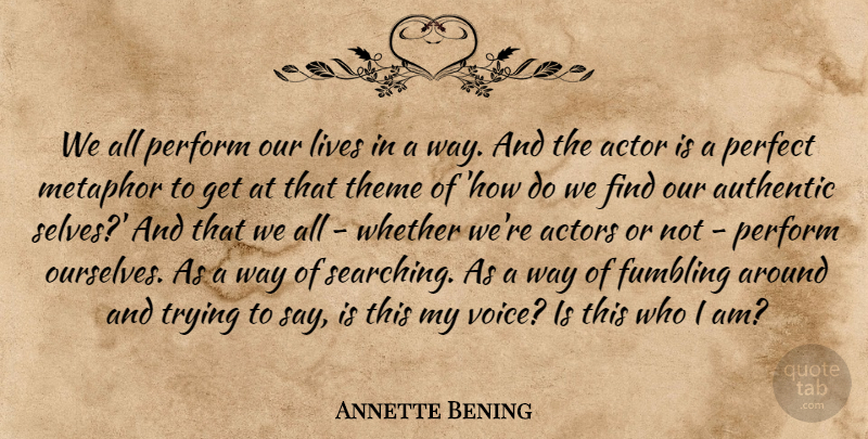Annette Bening Quote About Voice, Self, Who I Am: We All Perform Our Lives...