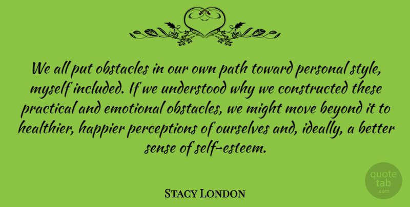 Stacy London Quote About Self Esteem, Moving, Emotional: We All Put Obstacles In...