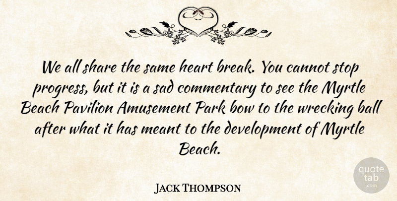 Jack Thompson Quote About Amusement, Ball, Beach, Bow, Cannot: We All Share The Same...