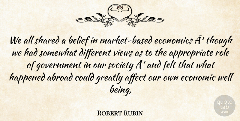 Robert Rubin Quote About Abroad, Affect, Belief, Economic, Economics: We All Shared A Belief...