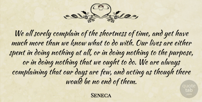 Seneca Quote About Acting, Complain, Days, Either, Lives: We All Sorely Complain Of...