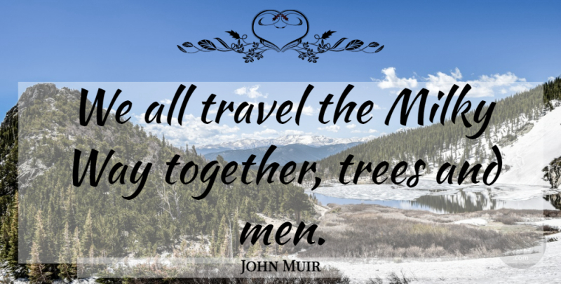 John Muir Quote About Men, Tree, Together: We All Travel The Milky...