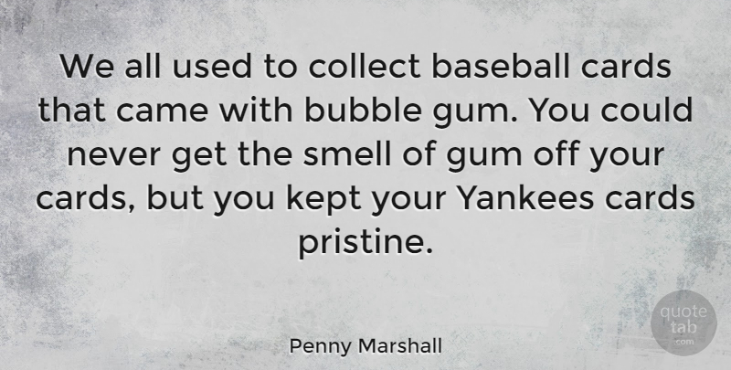 Penny Marshall Quote About Baseball, Smell, Yankees: We All Used To Collect...
