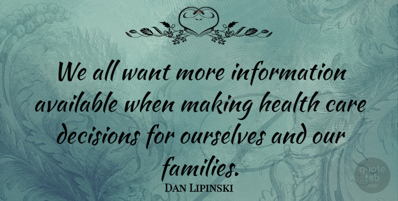 Dan Lipinski Quote About Decision, Want, Information: We All Want More Information...