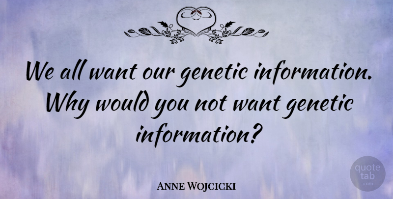 Anne Wojcicki Quote About undefined: We All Want Our Genetic...