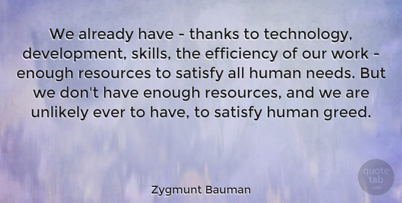 Zygmunt Bauman Quote About Technology, Skills, Greed: We Already Have Thanks To...