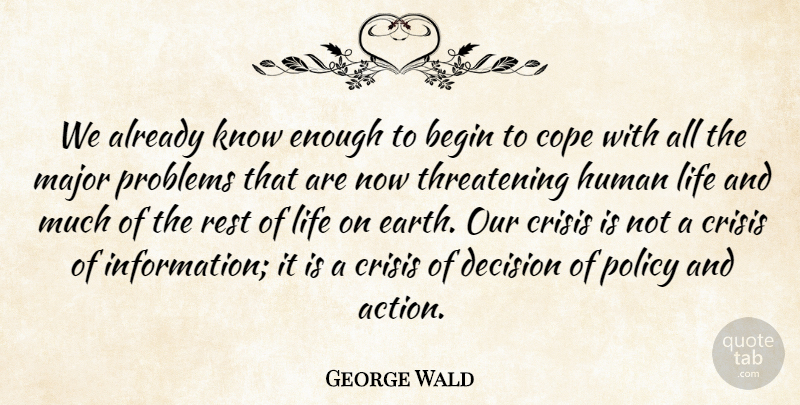 George Wald Quote About Rest Of Life, Decision, Earth: We Already Know Enough To...