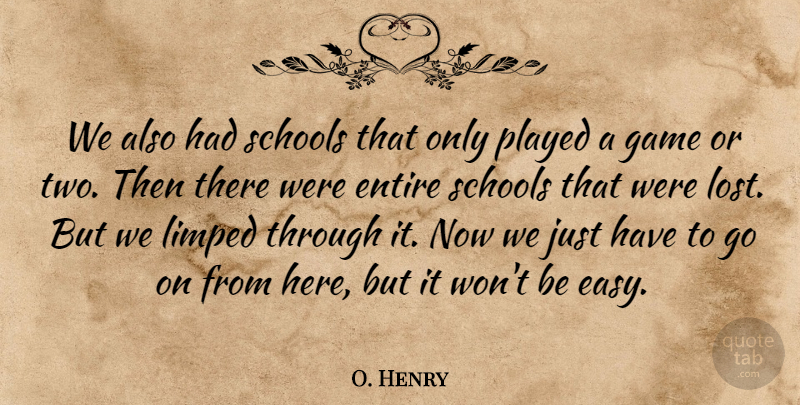 O. Henry Quote About Entire, Game, Played, Schools: We Also Had Schools That...