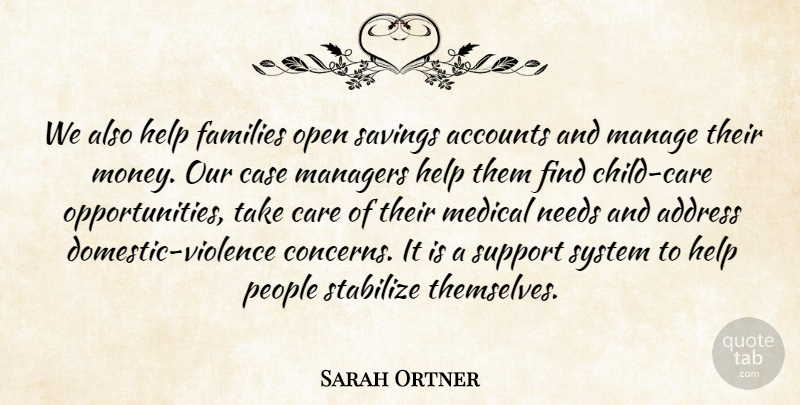 Sarah Ortner Quote About Accounts, Address, Care, Case, Families: We Also Help Families Open...