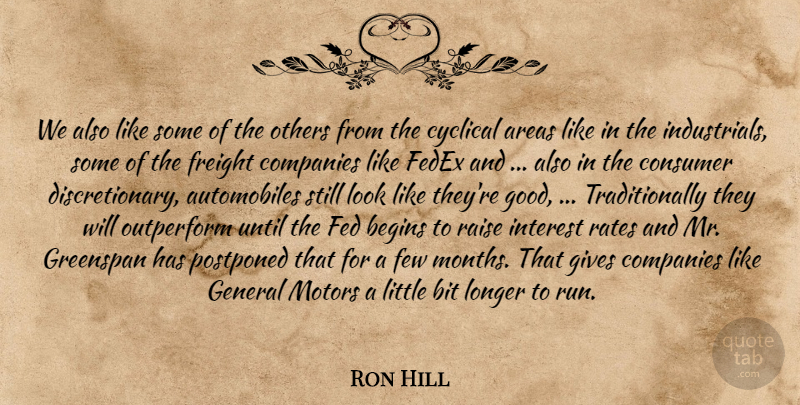 Ron Hill Quote About Areas, Begins, Bit, Companies, Consumer: We Also Like Some Of...