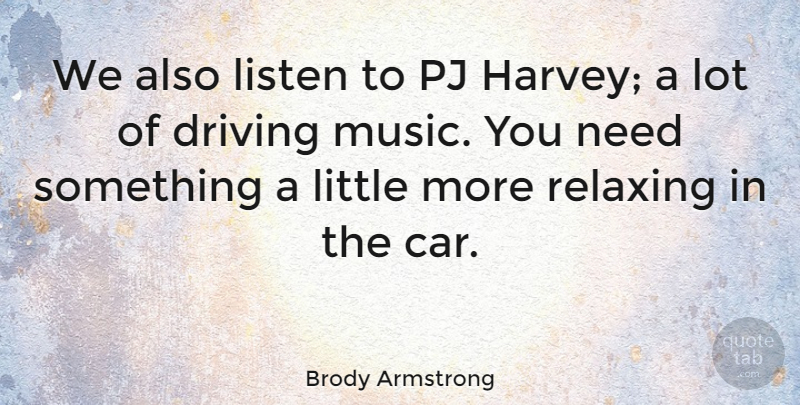 Brody Armstrong Quote About Australian Musician, Listen, Relaxing: We Also Listen To Pj...