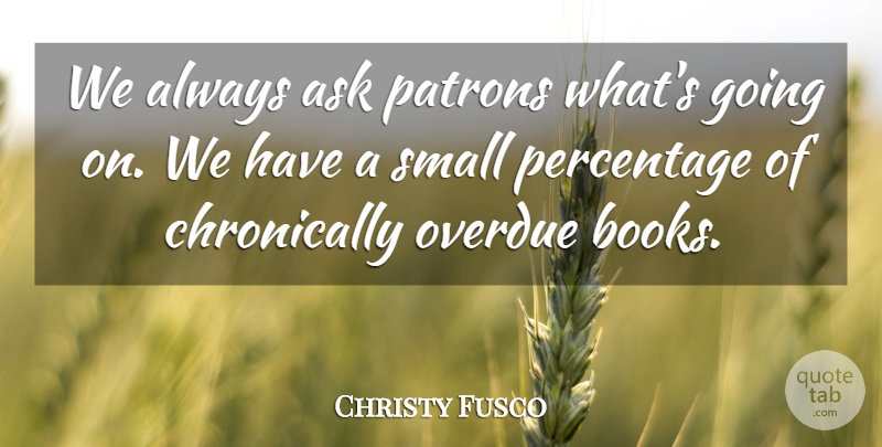 Christy Fusco Quote About Ask, Percentage, Small: We Always Ask Patrons Whats...