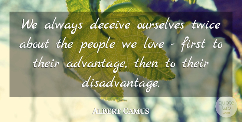 Albert Camus Quote About Love, Life, Deceived Us: We Always Deceive Ourselves Twice...