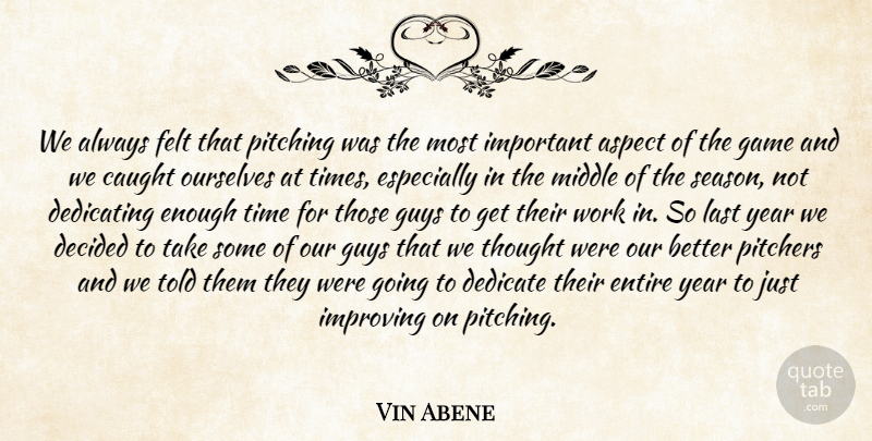 Vin Abene Quote About Aspect, Caught, Decided, Dedicate, Dedicating: We Always Felt That Pitching...
