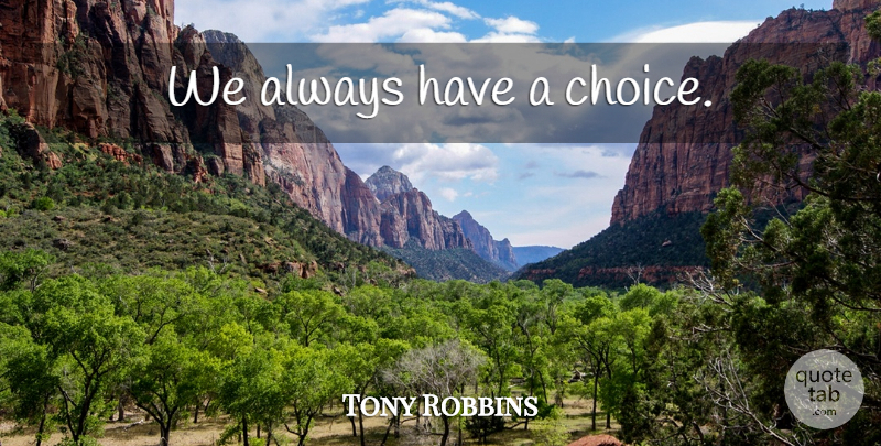 Tony Robbins Quote About Choices, Inner Strength: We Always Have A Choice...
