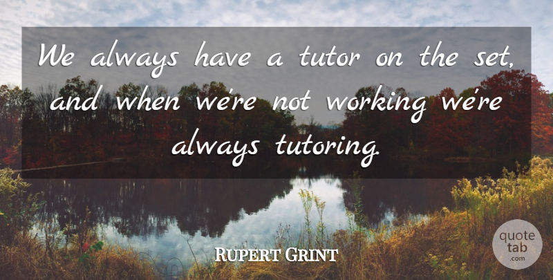 Rupert Grint Quote About Tutor: We Always Have A Tutor...