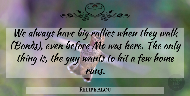 Felipe Alou Quote About Few, Guy, Hit, Home, Walk: We Always Have Big Rallies...