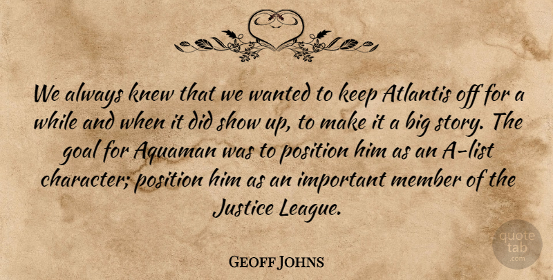 Geoff Johns Quote About Character, League, Justice: We Always Knew That We...