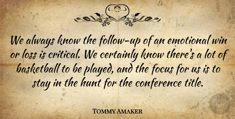 Tommy Amaker Quote About Basketball, Certainly, Conference, Emotional, Focus: We Always Know The Follow...
