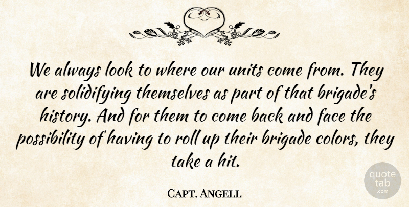 Capt. Angell Quote About Brigade, Face, History, Roll, Themselves: We Always Look To Where...