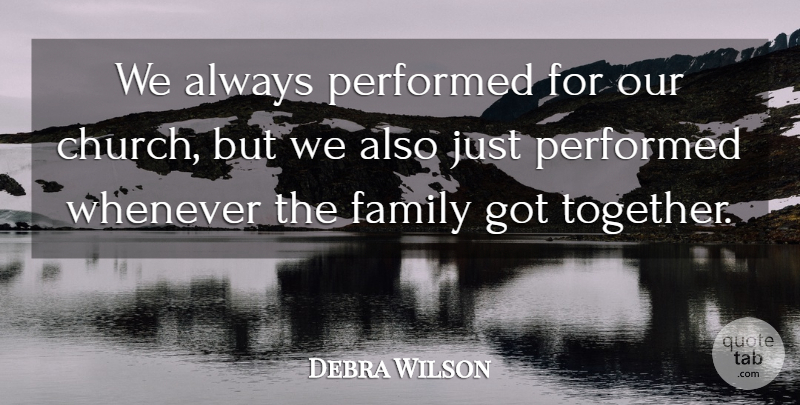 Debra Wilson Quote About American Comedian, Family, Performed, Whenever: We Always Performed For Our...