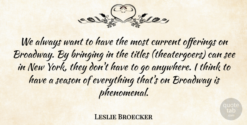 Leslie Broecker Quote About Bringing, Broadway, Current, Season, Titles: We Always Want To Have...
