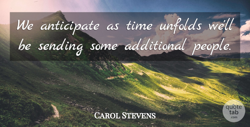 Carol Stevens Quote About Additional, Anticipate, Sending, Time, Unfolds: We Anticipate As Time Unfolds...
