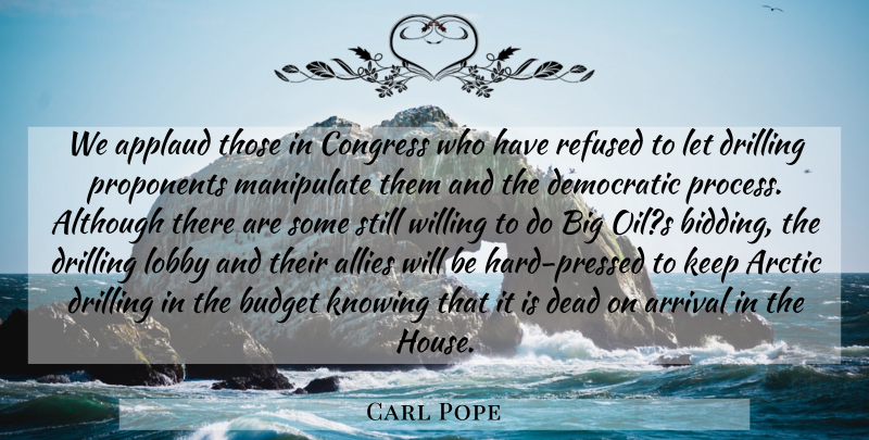 Carl Pope Quote About Allies, Although, Applaud, Arctic, Arrival: We Applaud Those In Congress...