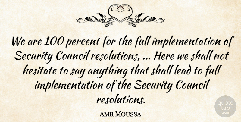 Amr Moussa Quote About Council, Full, Hesitate, Lead, Percent: We Are 100 Percent For...