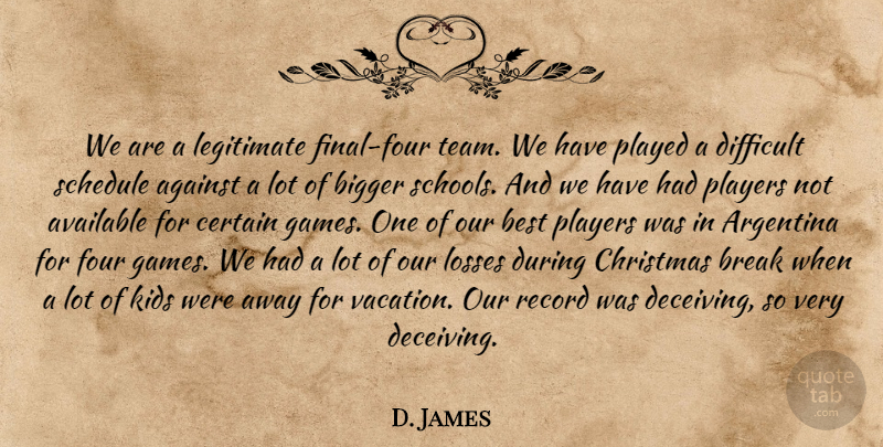 D. James Quote About Against, Argentina, Available, Best, Bigger: We Are A Legitimate Final...