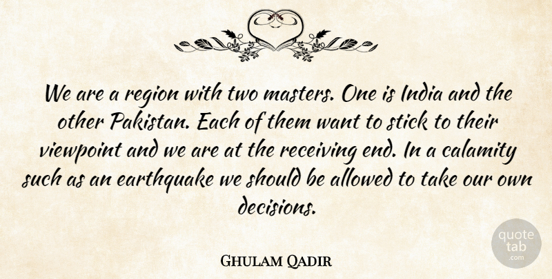 Ghulam Qadir Quote About Allowed, Calamity, Earthquake, India, Receiving: We Are A Region With...