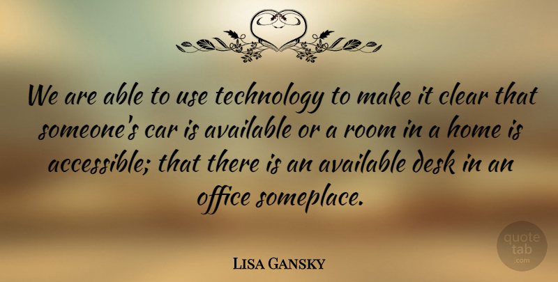 Lisa Gansky Quote About Available, Car, Clear, Desk, Home: We Are Able To Use...