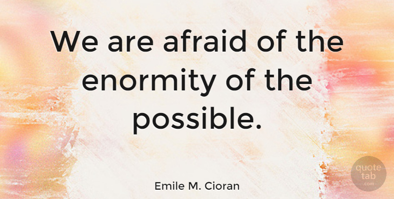 Emile M. Cioran Quote About Fear, Fearless: We Are Afraid Of The...