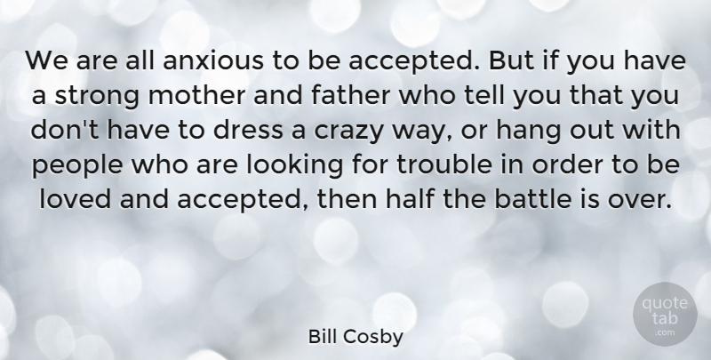 Bill Cosby Quote About Anxious, Battle, Crazy, Dress, Half: We Are All Anxious To...