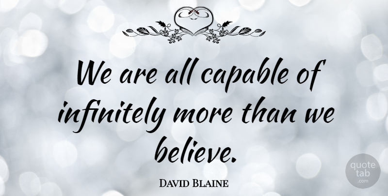 David Blaine Quote About Believe, Capable, Resourceful: We Are All Capable Of...