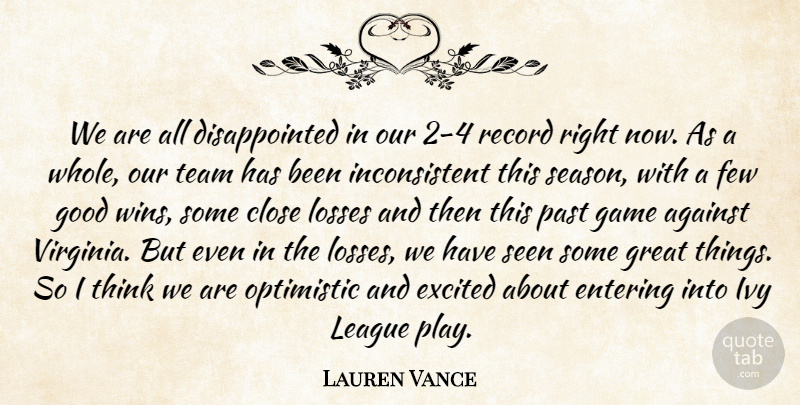 Lauren Vance Quote About Against, Close, Entering, Excited, Few: We Are All Disappointed In...