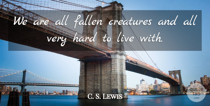C. S. Lewis Quote About Fallen, Creatures, Hard: We Are All Fallen Creatures...