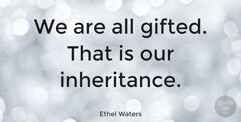Ethel Waters Quote About Happiness, Inspiring, Success: We Are All Gifted That...