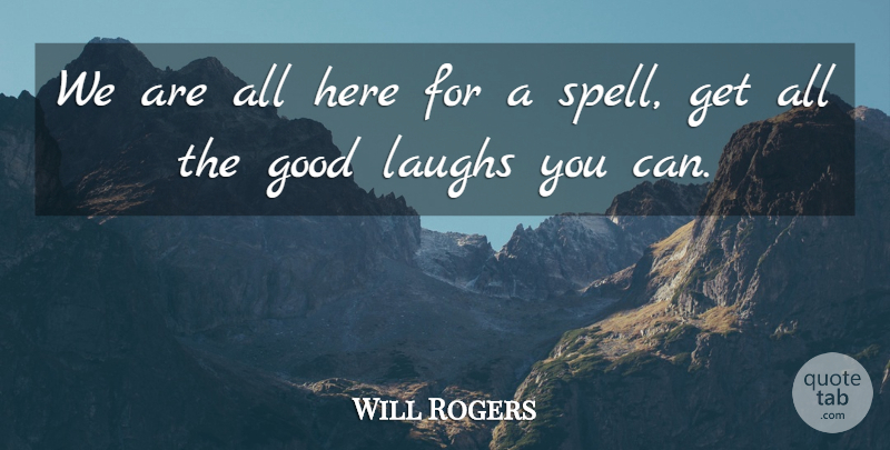 Will Rogers Quote About Inspirational, Happiness, Laughter: We Are All Here For...
