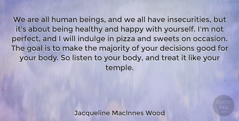 Jacqueline MacInnes Wood Quote About Decisions, Good, Healthy, Human, Indulge: We Are All Human Beings...