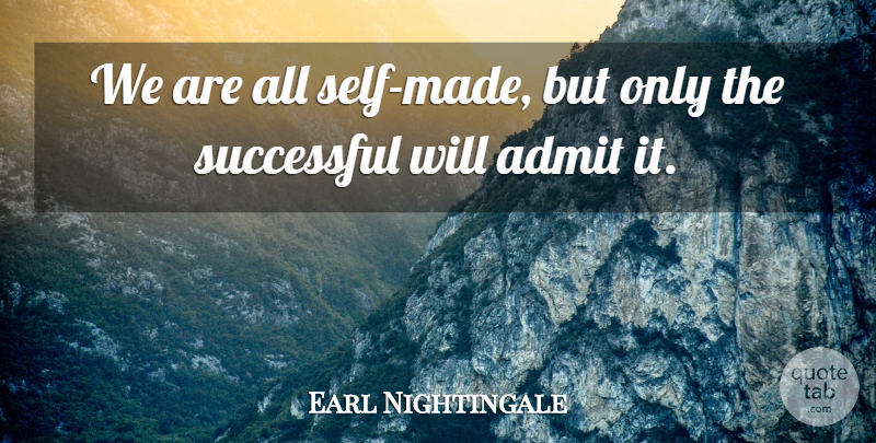 Earl Nightingale Quote About Inspirational, Success, Self: We Are All Self Made...