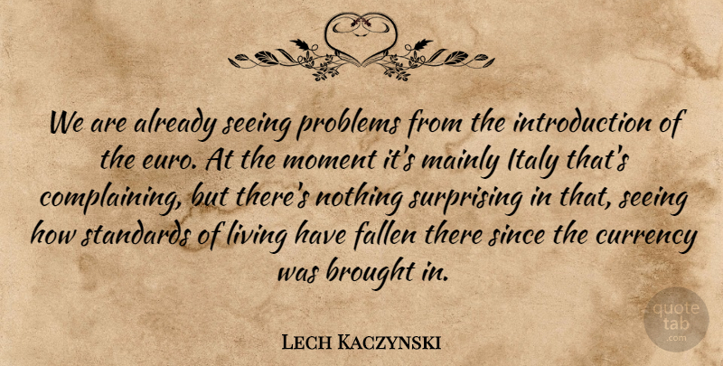 Lech Kaczynski Quote About Brought, Complaints And Complaining, Currency, Fallen, Italy: We Are Already Seeing Problems...