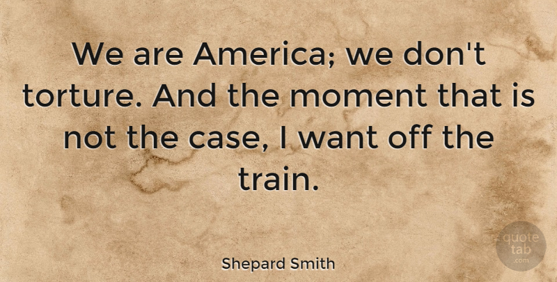 Shepard Smith Quote About America, Want, Moments: We Are America We Dont...