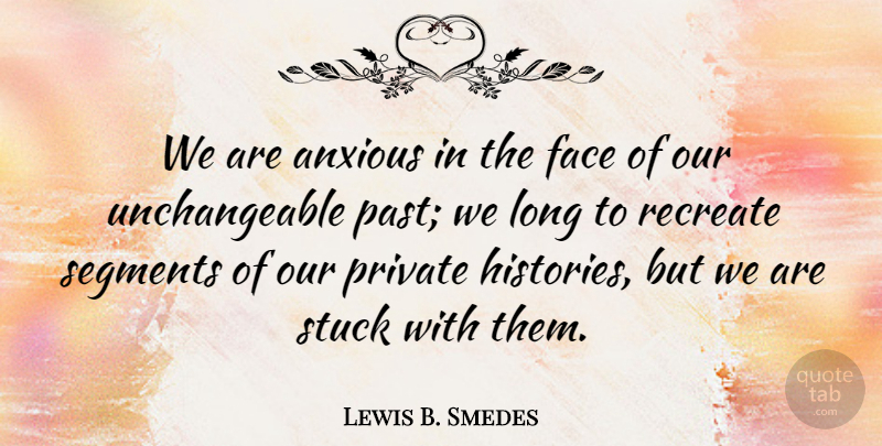 Lewis B. Smedes Quote About Anxious, Face, Private, Recreate, Segments: We Are Anxious In The...