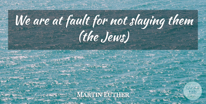 Martin Luther Quote About Fault: We Are At Fault For...