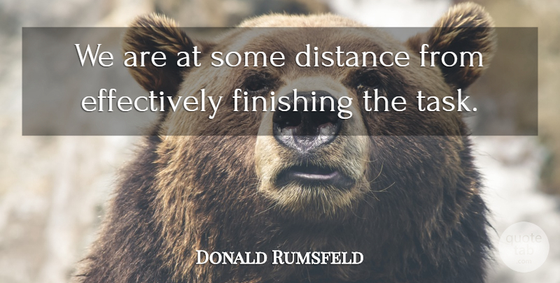 Donald Rumsfeld Quote About Distance, Finishing: We Are At Some Distance...