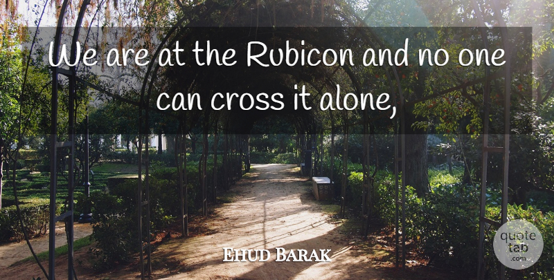 Ehud Barak Quote About Cross: We Are At The Rubicon...