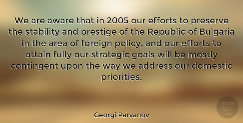Georgi Parvanov Quote About Address, Area, Attain, Aware, Bulgaria: We Are Aware That In...