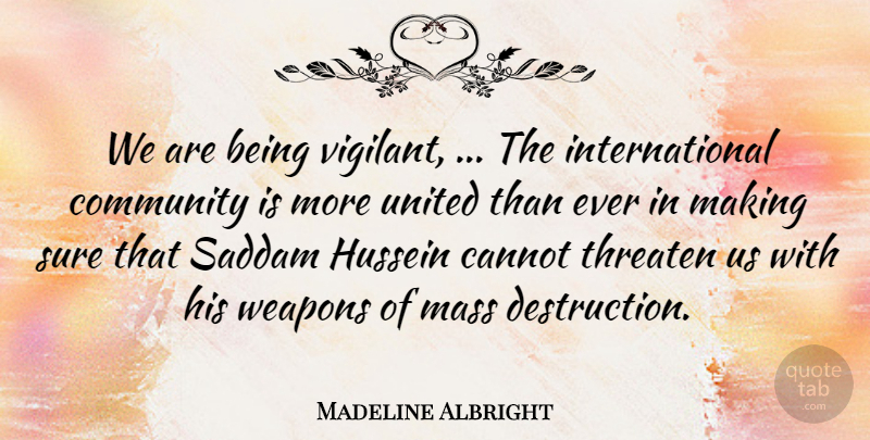 Madeline Albright Quote About Cannot, Community, Hussein, Mass, Saddam: We Are Being Vigilant The...